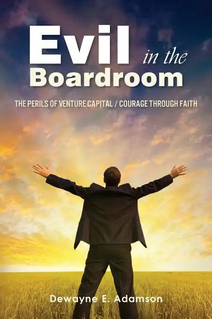 Evil in the Boardroom: The Perils of Venture Capital / Courage through Faith - Paperback