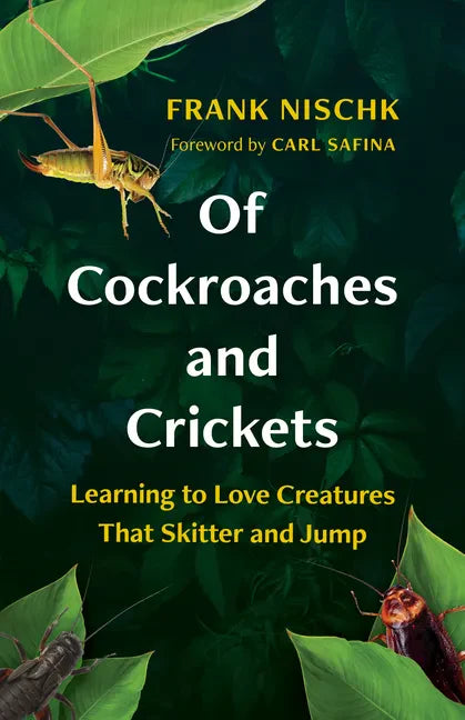 Of Cockroaches and Crickets: Learning to Love Creatures That Skitter and Jump - Hardcover