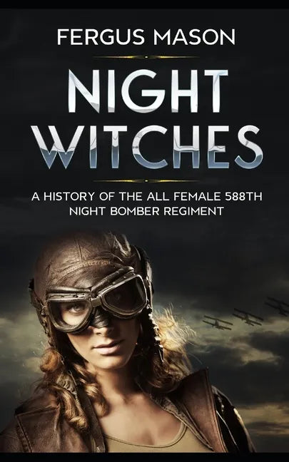 Night Witches: A History of the All Female 588th Night Bomber Regiment - Paperback