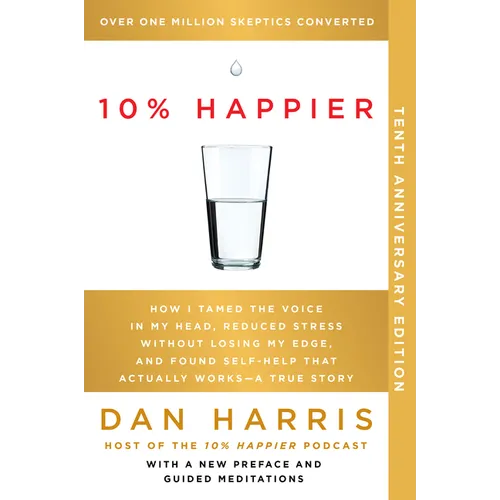 10% Happier 10th Anniversary: How I Tamed the Voice in My Head, Reduced Stress Without Losing My Edge, and Found Self-Help That Actually Works--A Tr - Paperback