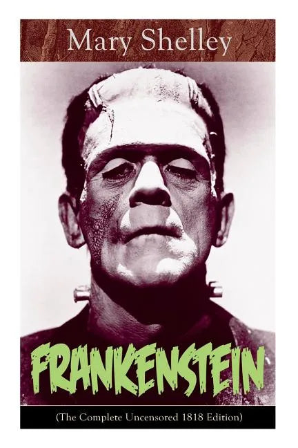 Frankenstein (The Complete Uncensored 1818 Edition): A Gothic Classic - considered to be one of the earliest examples of Science Fiction - Paperback