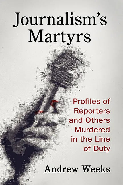Journalism's Martyrs: Profiles of Reporters and Others Murdered in the Line of Duty - Paperback