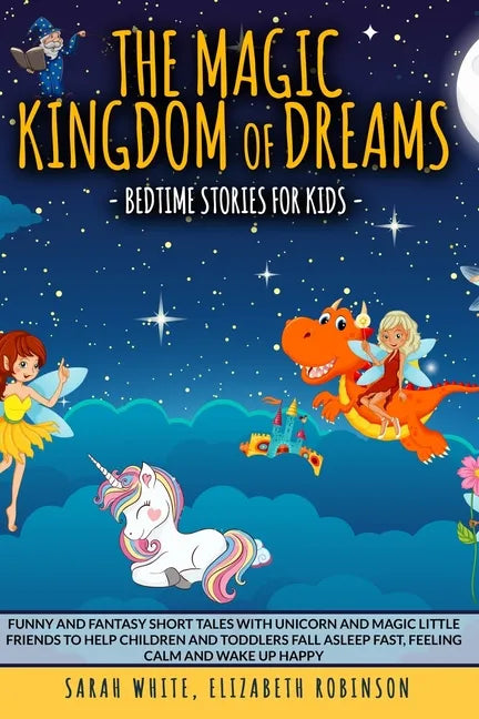 The Magic Kingdom of Dreams: BEDTIME STORIES FOR KIDS: Funny and Fantasy Short Tales with Unicorn and Magic Little Friends to Help Children and Tod - Paperback