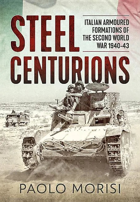 Steel Centurions: Italian Armoured Formations of the Second World War 1940-43 - Paperback
