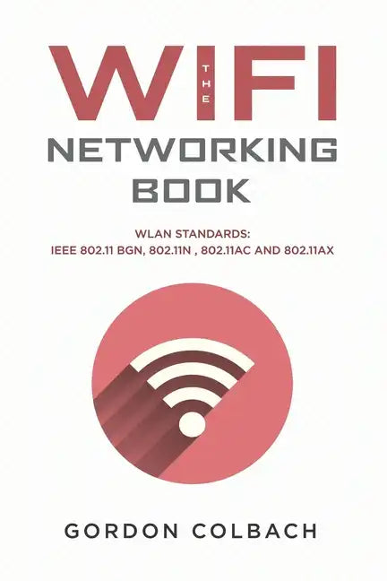 The WiFi Networking Book: WLAN Standards: IEEE 802.11 bgn, 802.11n, 802.11ac and 802.11ax - Paperback