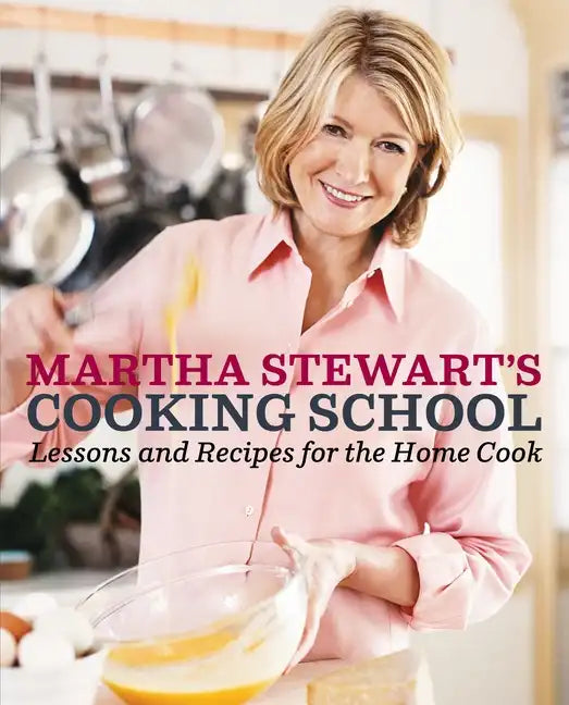 Martha Stewart's Cooking School: Lessons and Recipes for the Home Cook: A Cookbook - Hardcover