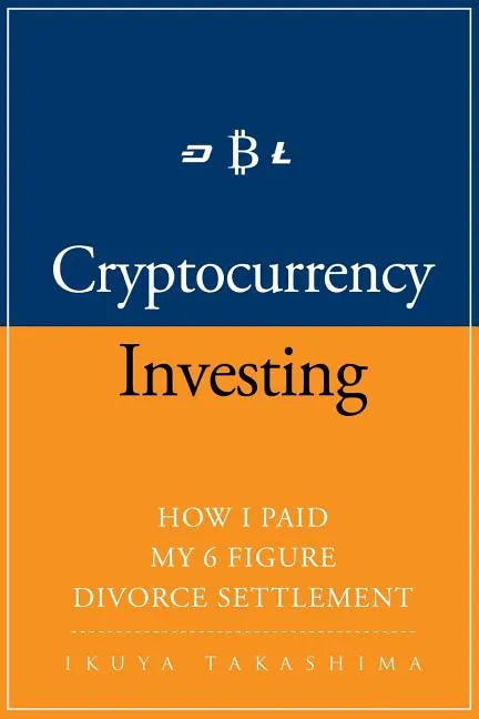 Cryptocurrency: How I Paid my 6 Figure Divorce Settlement by Cryptocurrency Investing, Cryptocurrency Trading - Paperback