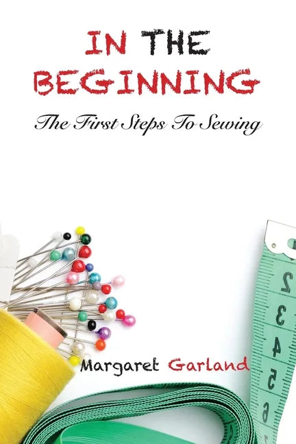 In The Beginning: The First Steps to Sewing - Paperback