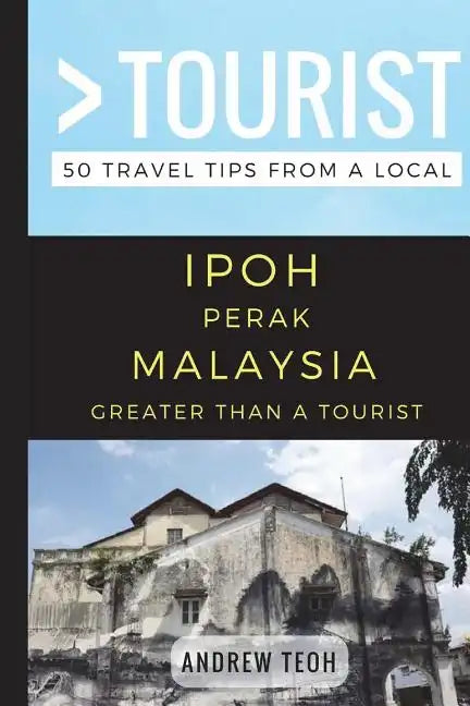 Greater Than a Tourist- Ipoh Perak Malaysia: 50 Travel Tips from a Local - Paperback