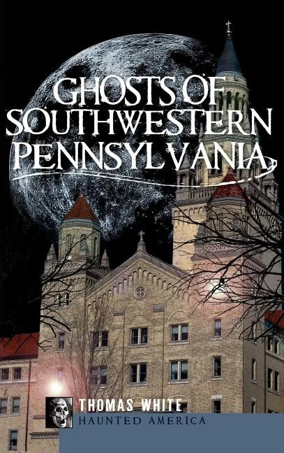 Ghosts of Southwestern Pennsylvania - Hardcover