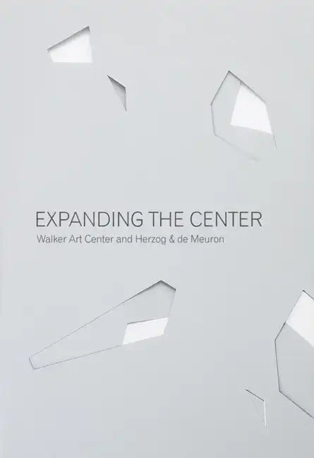 Expanding the Center: Walker Art Center and Herzog & de Meuron - Paperback