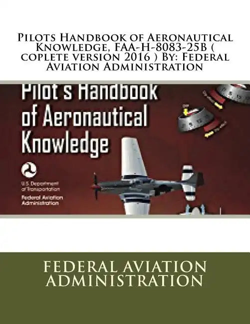 Pilots Handbook of Aeronautical Knowledge, FAA-H-8083-25B ( coplete version 2016 ) By: Federal Aviation Administration - Paperback