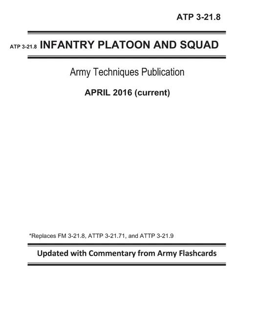 ATP 3-21.8 - Infantry Platoon and Squad - Army Techniques Publication - April 2016 (current) - Replaces FM 3-21.8, ATTP 3-21.71, and ATTP 3-21.9 - Upd - Paperback
