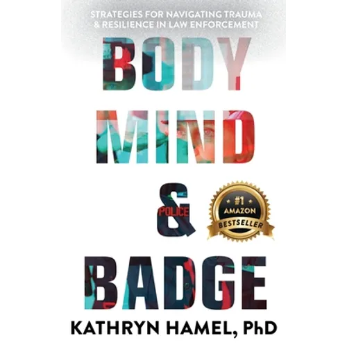 Body, Mind, and Badge: Strategies for Navigating Trauma & Resilience in Law Enforcement - Paperback