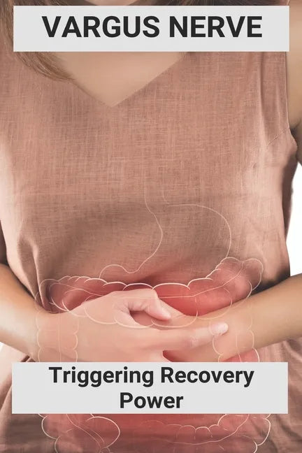 Vargus Nerve: Triggering Recovery Power: Vagus Nerve Treatment - Paperback