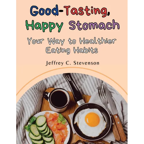 Good-Tasting, Happy Stomach: Your Way to Healthier Eating Habits - Paperback