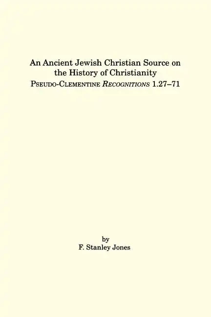 An Ancient Jewish Christian Source on the History of Christianity: Pseudo-Clementine Recognitions 1.27-71 - Paperback