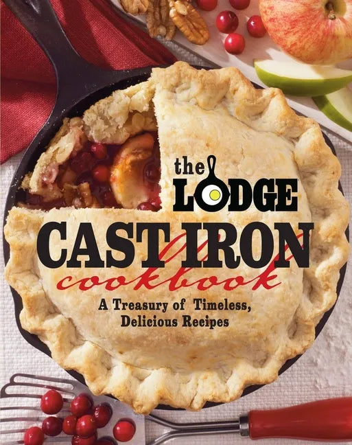 The Lodge Cast Iron Cookbook: A Treasury of Timeless, Delicious Recipes - Paperback