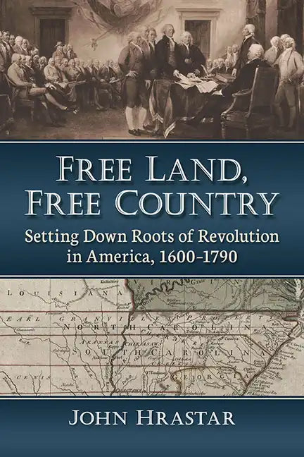 Free Land, Free Country: Setting Down Roots of Revolution in America, 1600-1790 - Paperback