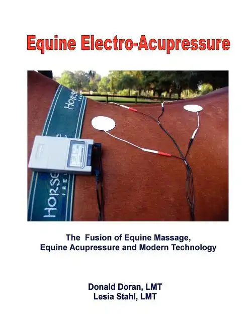 Equine Electro-Acupressure: The Fusion of Equine Massage, Equine Acupressure and Modern Technology - Paperback