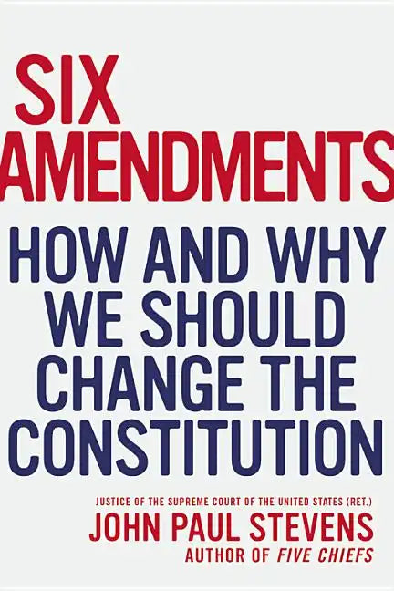 Six Amendments: How and Why We Should Change the Constitution - Hardcover