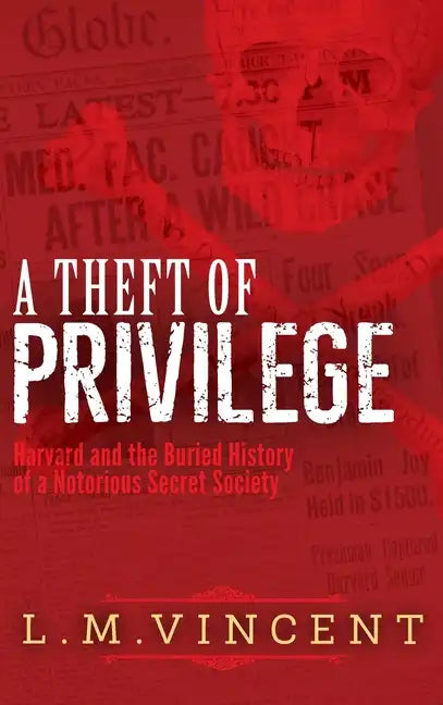 A Theft of Privilege: Harvard and the Buried History of a Notorious Secret Society - Hardcover