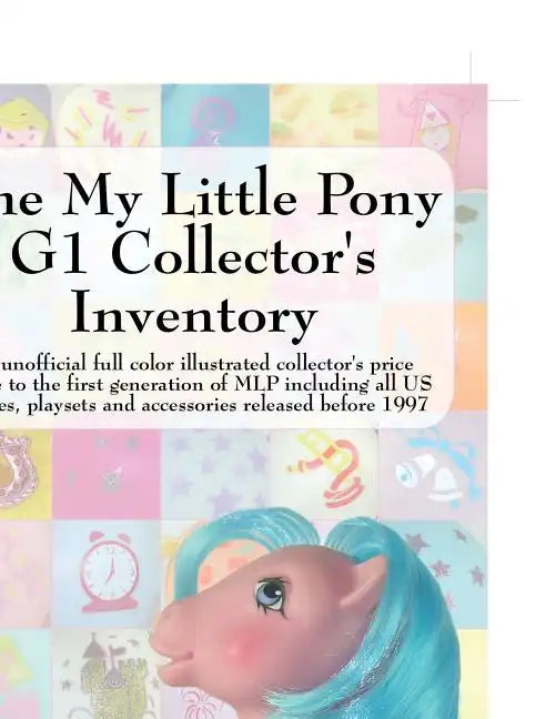 The My Little Pony G1 Collector's Inventory: An Unofficial Full Color Illustrated Collector's Price Guide to the First Generation of Mlp Including All - Paperback