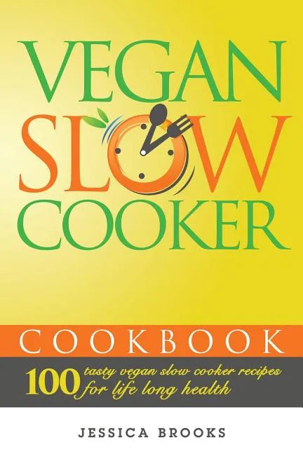 Vegan Slow Cooker Cookbook: 100 Tasty Vegan Slow Cooker Recipes For Life Long Health - Paperback