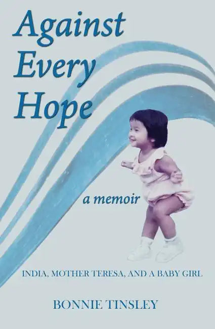 Against Every Hope: India, Mother Teresa, and a Baby Girl - Paperback