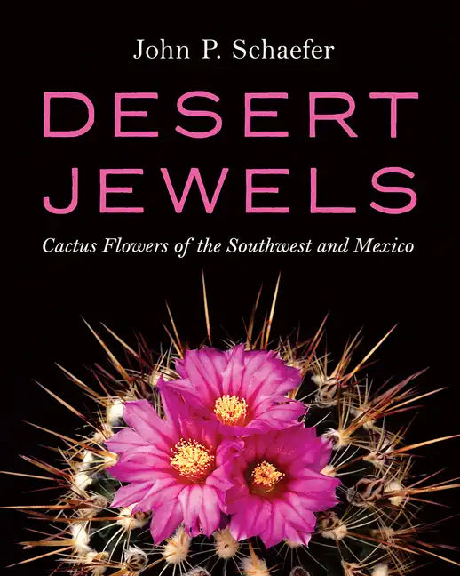 Desert Jewels: Cactus Flowers of the Southwest and Mexico - Hardcover