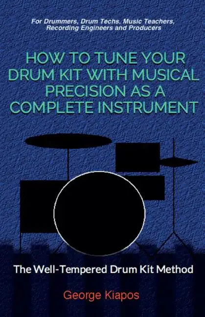 How To Tune Your Drum Kit With Musical Precision as a Complete Instrument: The Well-Tempered Drum Kit - Paperback