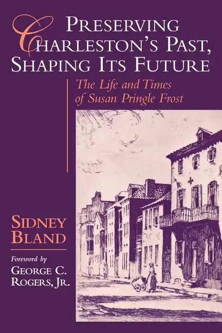 Preserving Charleston's Past, Shaping Its Future: The Life and Times of Susan Pringle Frost - Paperback
