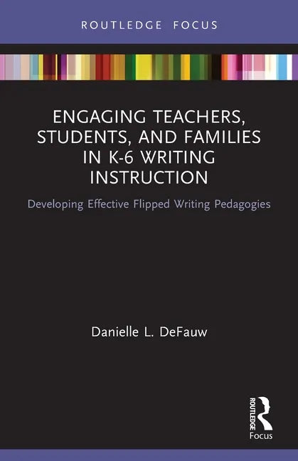 Engaging Teachers, Students, and Families in K-6 Writing Instruction: Developing Effective Flipped Writing Pedagogies - Paperback
