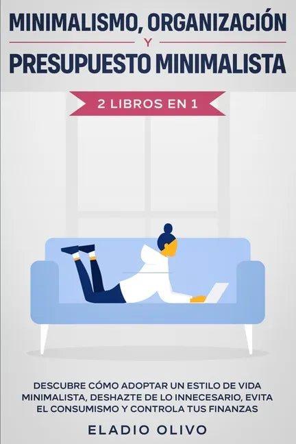 Minimalismo, organización y presupuesto minimalista 2 libros en 1: Descubre cómo adoptar un estilo de vida minimalista, deshazte de lo innecesario, ev - Paperback