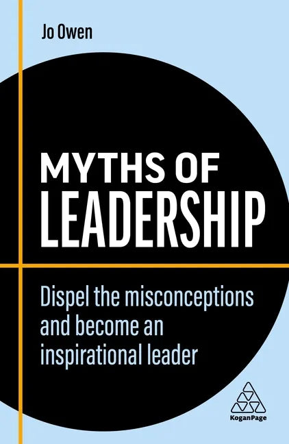 Myths of Leadership: Dispel the Misconceptions and Become an Inspirational Leader - Hardcover
