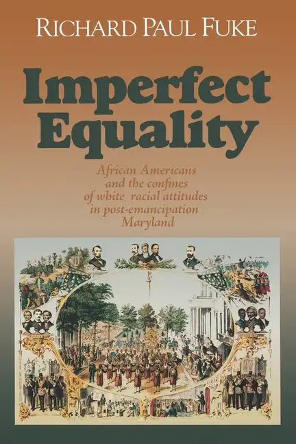 Imperfect Equality: African Americans and the Confines of White Ideology in Post-Emancipation Maryland. - Paperback