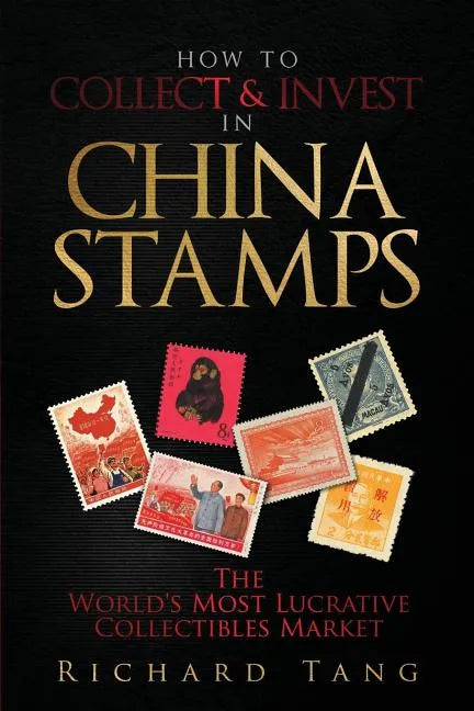 How to Collect & Invest in China Stamps: The World's Most Lucrative Collectibles Market - Paperback