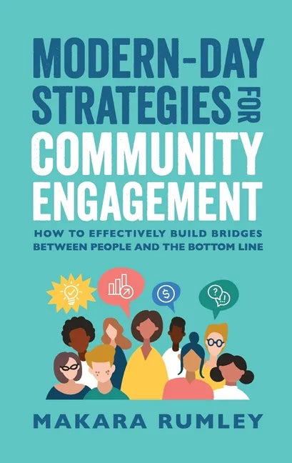 Modern-Day Strategies for Community Engagement: How to Effectively Build Bridges Between People and the Bottom Line - Paperback