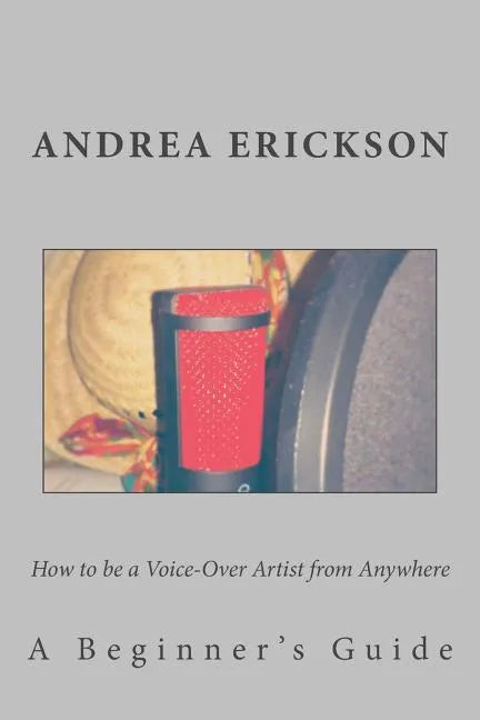 How to be a Voice-Over Artist from Anywhere: A Beginner's Guide - Paperback