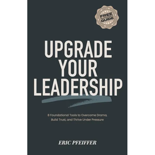 Upgrade Your Leadership: 8 Foundational Tools to Overcome Drama, Build Trust, and Thrive Under Pressure - Paperback