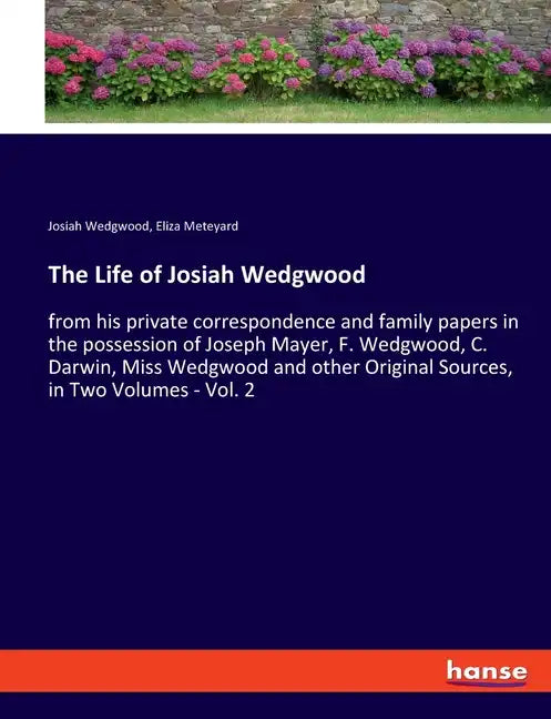 The Life of Josiah Wedgwood: from his private correspondence and family papers in the possession of Joseph Mayer, F. Wedgwood, C. Darwin, Miss Wedgwoo - Paperback