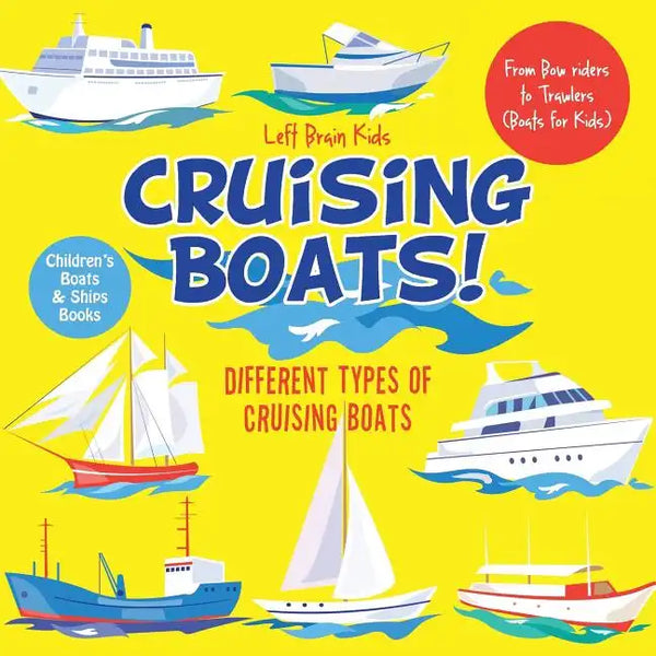 Cruising Boats! Different Types of Cruising Boats: From Bow Riders to Trawlers (Boats for Kids) - Children's Boats & Ships Books - Paperback