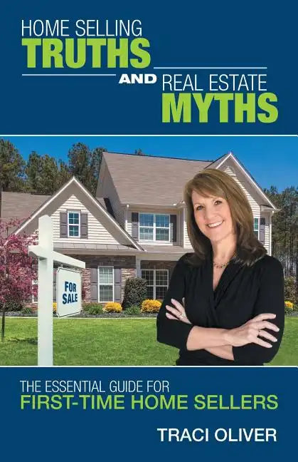 Home Selling Truths and Real Estate Myths: The Essential Guide for First-Time Home Sellers - Paperback