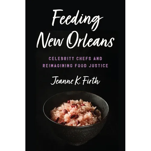 Feeding New Orleans: Celebrity Chefs and Reimagining Food Justice - Hardcover