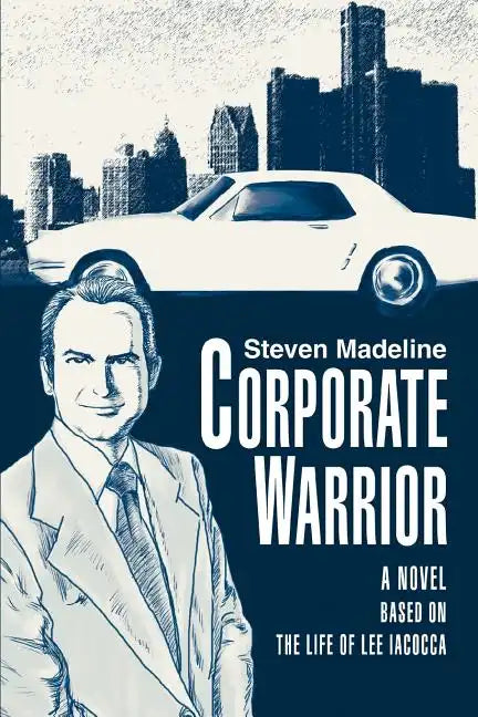 Corporate Warrior: A Novel Based on the Life of Lee Iacocca - Paperback