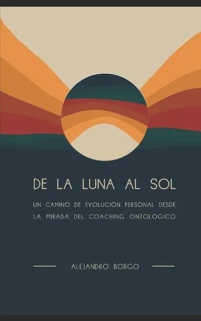 De la Luna al Sol: Un camino de evolución personal desde la mirada del Coaching Ontológico - Paperback