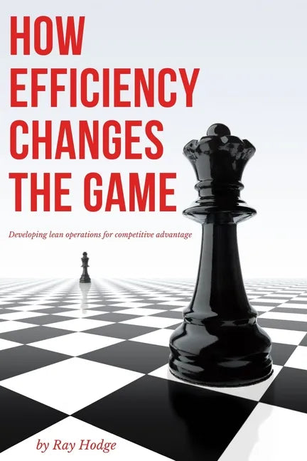 How Efficiency Changes the Game: Developing Lean Operations for Competitive Advantage - Paperback