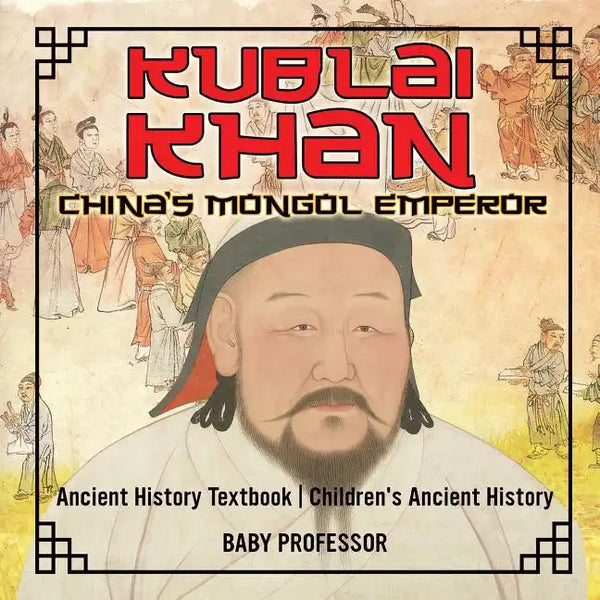 Kublai Khan: China's Mongol Emperor - Ancient History Textbook Children's Ancient History - Paperback