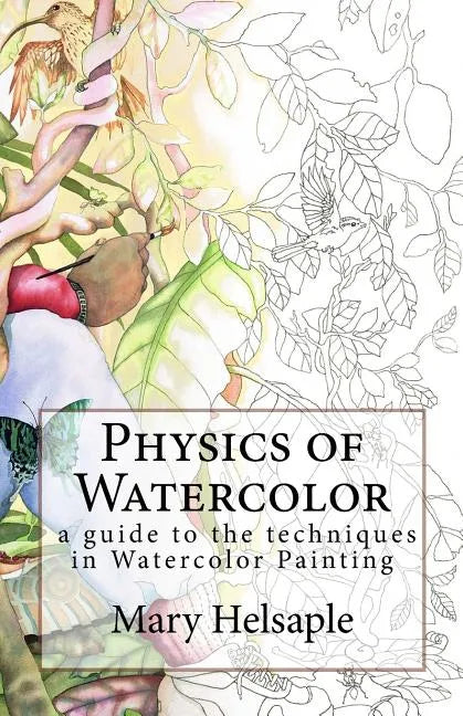 Physics of Watercolor: A guide that describes the physical properties and techniques of watercolor painting. - Paperback