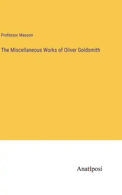 The Miscellaneous Works of Oliver Goldsmith - Hardcover